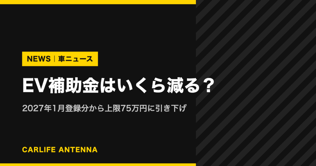 EV補助金はいくら減る？2027年1月登録分から上限75万円に引き下げ